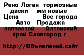 Рено Логан1 тормозные диски 239мм новые › Цена ­ 1 300 - Все города Авто » Продажа запчастей   . Алтайский край,Славгород г.